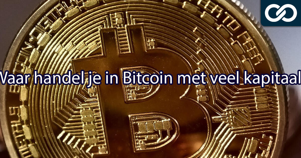 Waar Handel Je In Bitcoin Met Veel Kapitaal Allesovercrypto